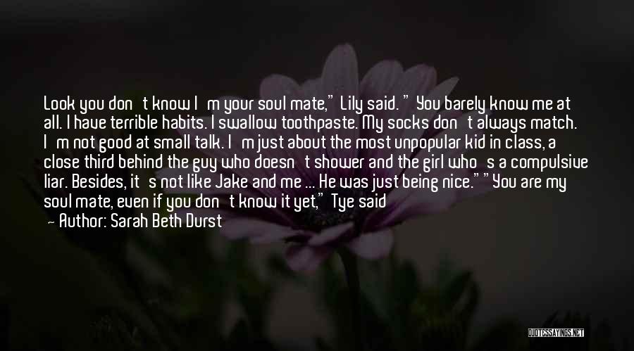 Sarah Beth Durst Quotes: Look You Don't Know I'm Your Soul Mate, Lily Said. You Barely Know Me At All. I Have Terrible Habits.