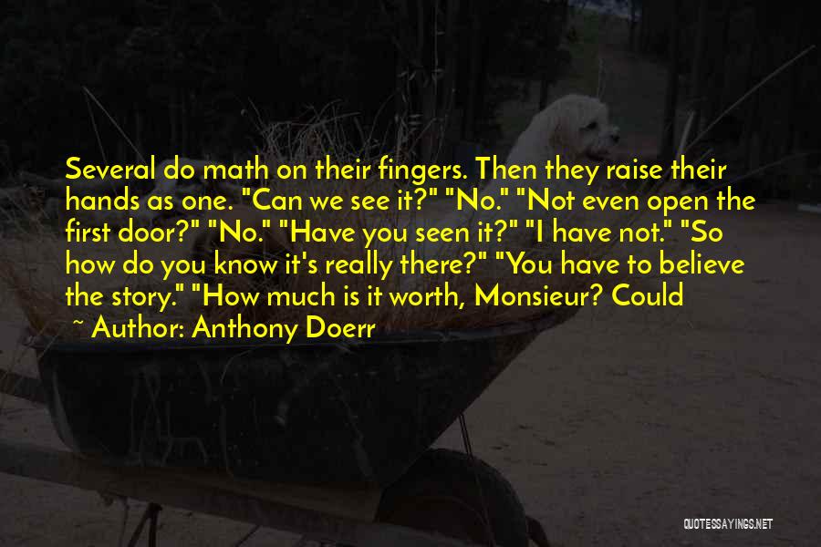 Anthony Doerr Quotes: Several Do Math On Their Fingers. Then They Raise Their Hands As One. Can We See It? No. Not Even