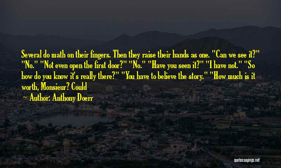 Anthony Doerr Quotes: Several Do Math On Their Fingers. Then They Raise Their Hands As One. Can We See It? No. Not Even