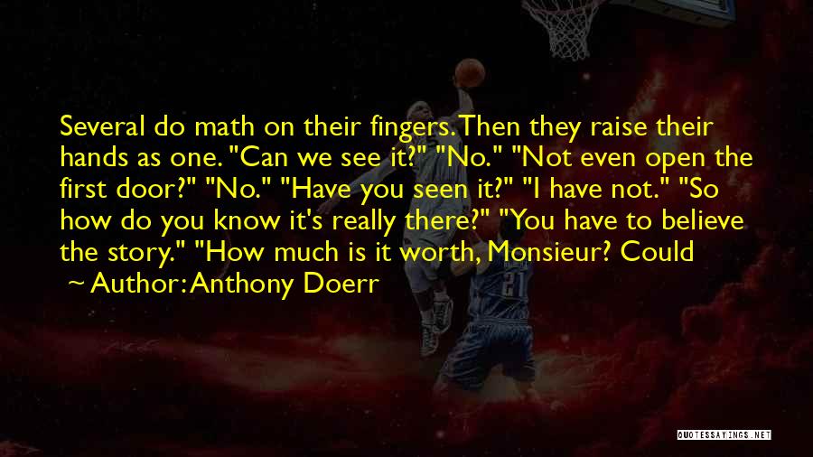 Anthony Doerr Quotes: Several Do Math On Their Fingers. Then They Raise Their Hands As One. Can We See It? No. Not Even