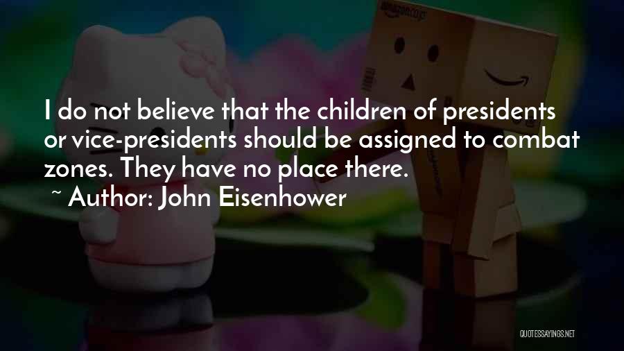 John Eisenhower Quotes: I Do Not Believe That The Children Of Presidents Or Vice-presidents Should Be Assigned To Combat Zones. They Have No