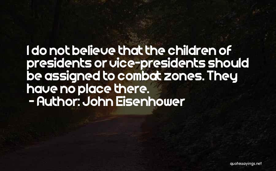 John Eisenhower Quotes: I Do Not Believe That The Children Of Presidents Or Vice-presidents Should Be Assigned To Combat Zones. They Have No