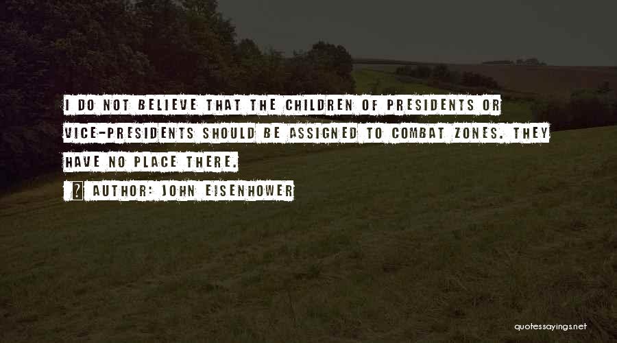 John Eisenhower Quotes: I Do Not Believe That The Children Of Presidents Or Vice-presidents Should Be Assigned To Combat Zones. They Have No