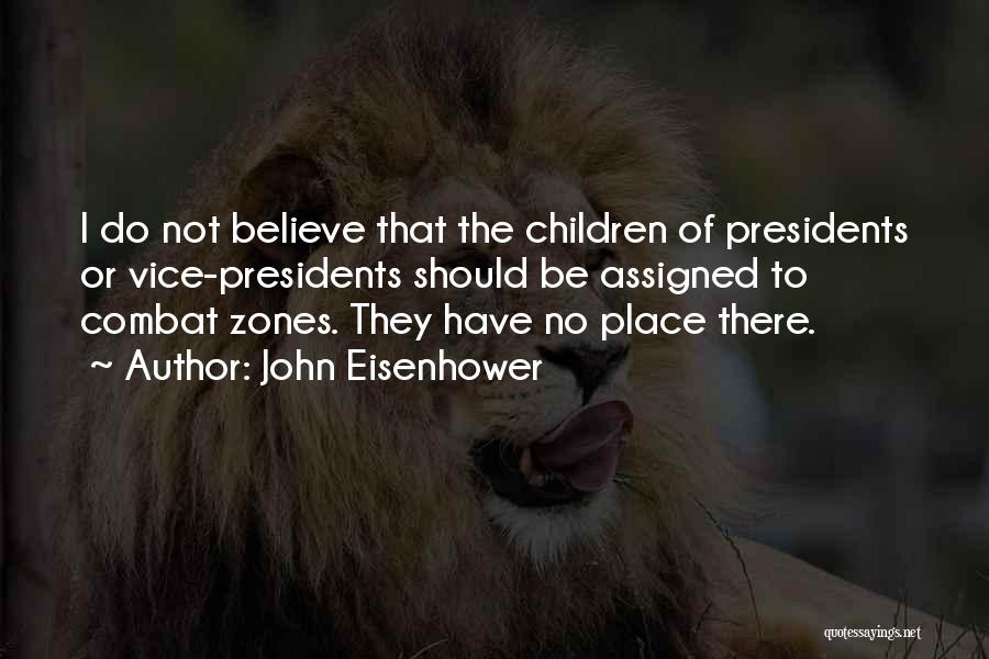 John Eisenhower Quotes: I Do Not Believe That The Children Of Presidents Or Vice-presidents Should Be Assigned To Combat Zones. They Have No