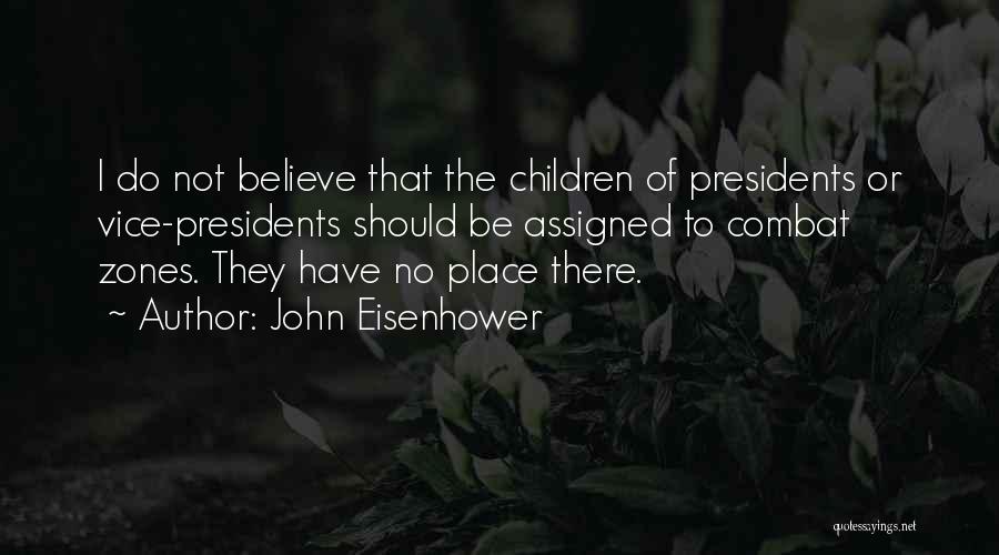 John Eisenhower Quotes: I Do Not Believe That The Children Of Presidents Or Vice-presidents Should Be Assigned To Combat Zones. They Have No