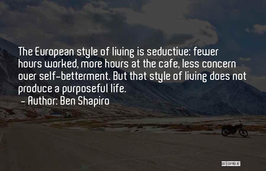 Ben Shapiro Quotes: The European Style Of Living Is Seductive: Fewer Hours Worked, More Hours At The Cafe, Less Concern Over Self-betterment. But