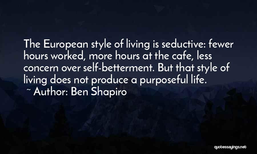 Ben Shapiro Quotes: The European Style Of Living Is Seductive: Fewer Hours Worked, More Hours At The Cafe, Less Concern Over Self-betterment. But