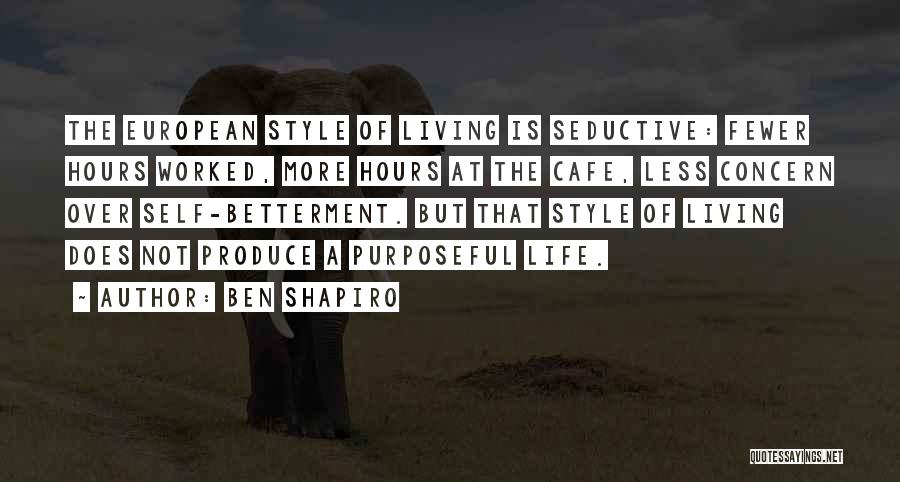 Ben Shapiro Quotes: The European Style Of Living Is Seductive: Fewer Hours Worked, More Hours At The Cafe, Less Concern Over Self-betterment. But