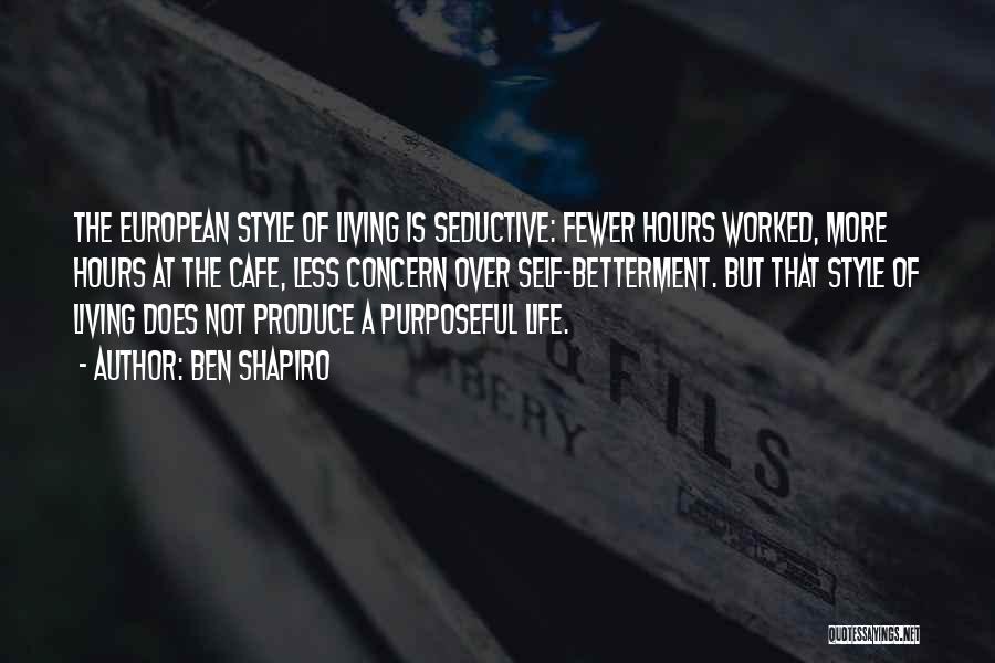 Ben Shapiro Quotes: The European Style Of Living Is Seductive: Fewer Hours Worked, More Hours At The Cafe, Less Concern Over Self-betterment. But