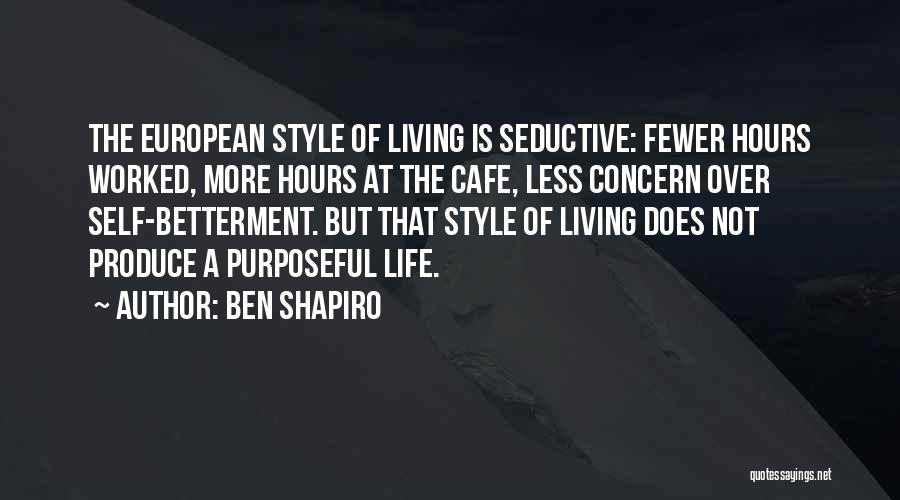 Ben Shapiro Quotes: The European Style Of Living Is Seductive: Fewer Hours Worked, More Hours At The Cafe, Less Concern Over Self-betterment. But