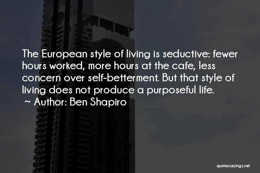 Ben Shapiro Quotes: The European Style Of Living Is Seductive: Fewer Hours Worked, More Hours At The Cafe, Less Concern Over Self-betterment. But