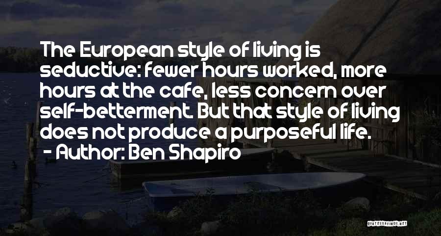 Ben Shapiro Quotes: The European Style Of Living Is Seductive: Fewer Hours Worked, More Hours At The Cafe, Less Concern Over Self-betterment. But