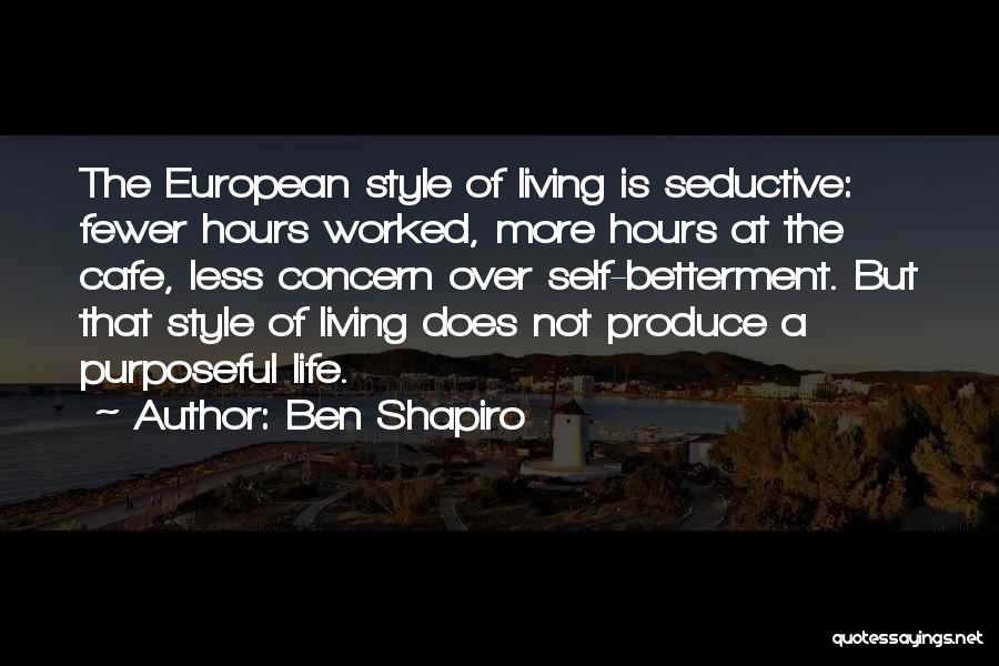 Ben Shapiro Quotes: The European Style Of Living Is Seductive: Fewer Hours Worked, More Hours At The Cafe, Less Concern Over Self-betterment. But