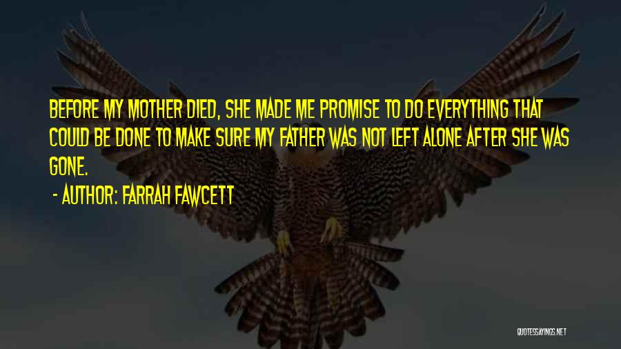 Farrah Fawcett Quotes: Before My Mother Died, She Made Me Promise To Do Everything That Could Be Done To Make Sure My Father