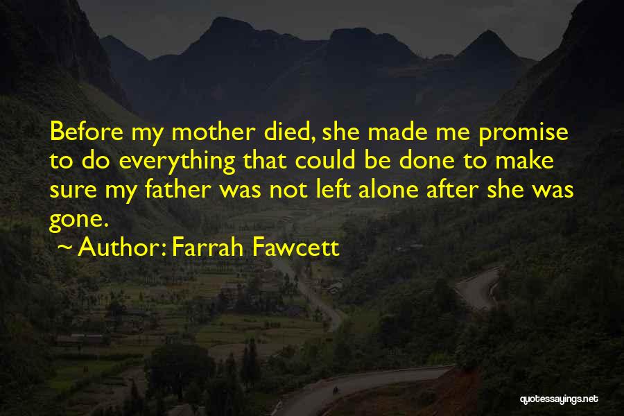 Farrah Fawcett Quotes: Before My Mother Died, She Made Me Promise To Do Everything That Could Be Done To Make Sure My Father