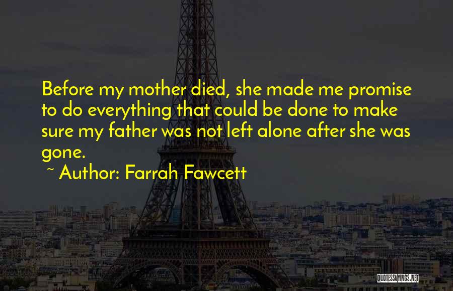 Farrah Fawcett Quotes: Before My Mother Died, She Made Me Promise To Do Everything That Could Be Done To Make Sure My Father