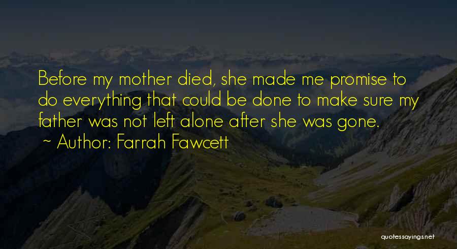 Farrah Fawcett Quotes: Before My Mother Died, She Made Me Promise To Do Everything That Could Be Done To Make Sure My Father