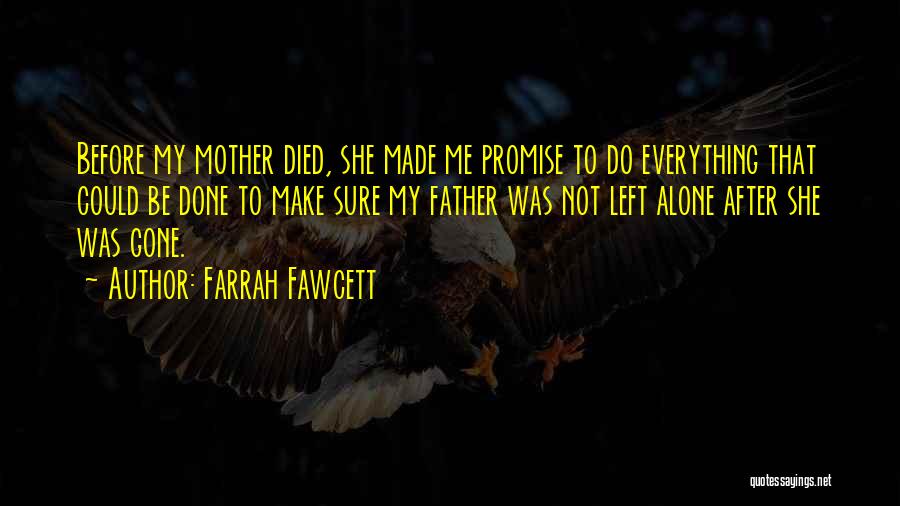 Farrah Fawcett Quotes: Before My Mother Died, She Made Me Promise To Do Everything That Could Be Done To Make Sure My Father