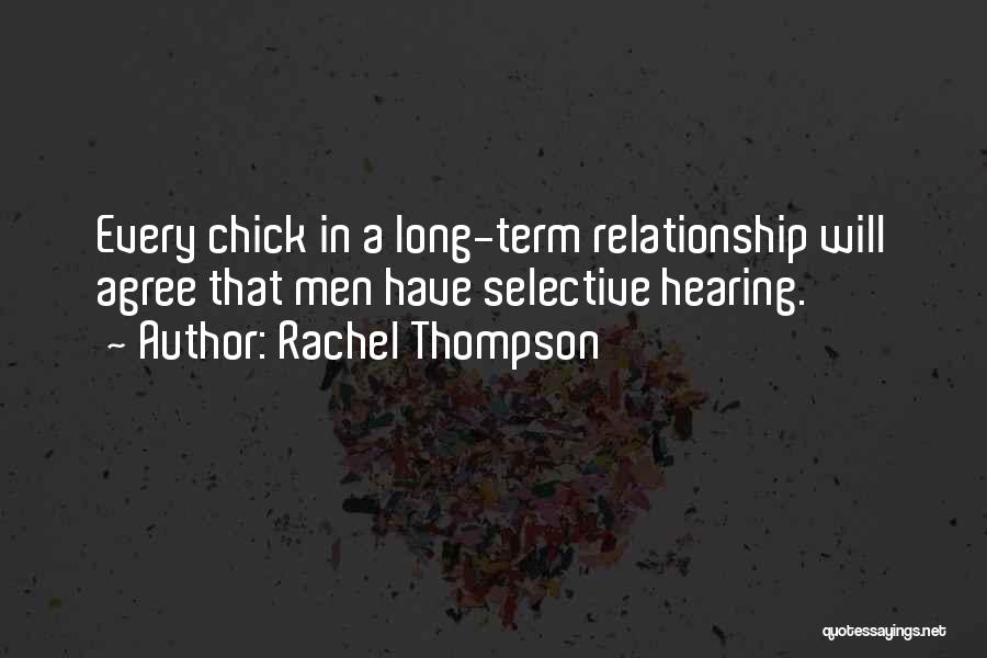 Rachel Thompson Quotes: Every Chick In A Long-term Relationship Will Agree That Men Have Selective Hearing.