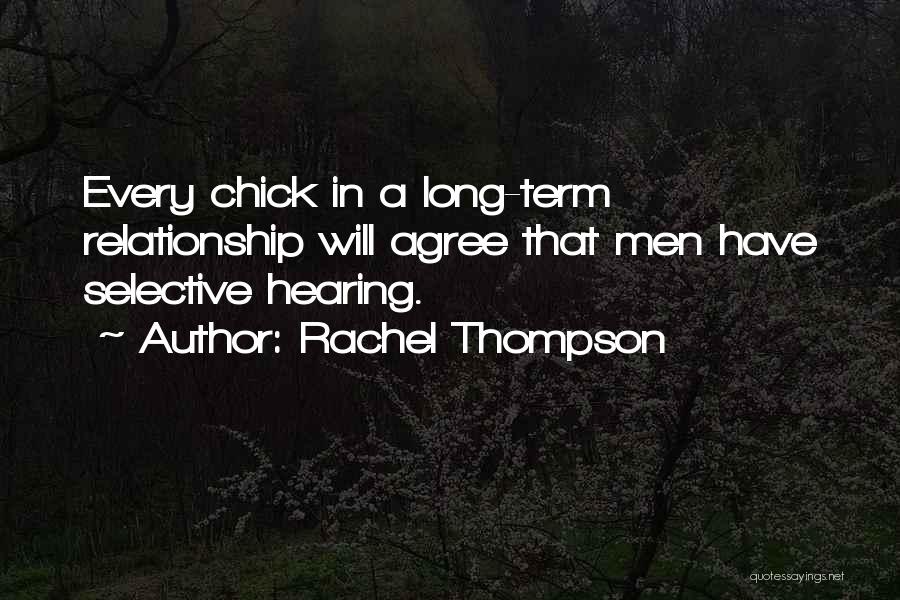 Rachel Thompson Quotes: Every Chick In A Long-term Relationship Will Agree That Men Have Selective Hearing.