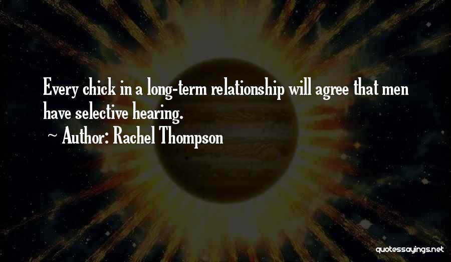 Rachel Thompson Quotes: Every Chick In A Long-term Relationship Will Agree That Men Have Selective Hearing.