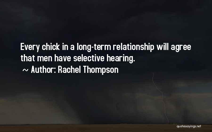 Rachel Thompson Quotes: Every Chick In A Long-term Relationship Will Agree That Men Have Selective Hearing.
