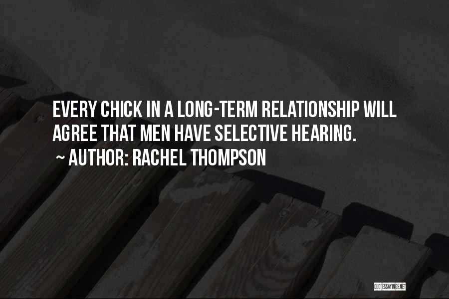 Rachel Thompson Quotes: Every Chick In A Long-term Relationship Will Agree That Men Have Selective Hearing.
