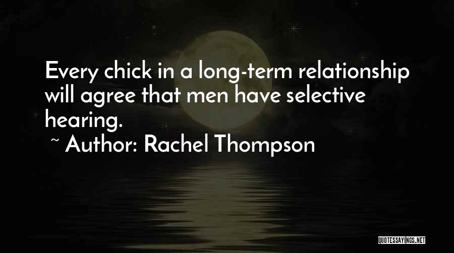 Rachel Thompson Quotes: Every Chick In A Long-term Relationship Will Agree That Men Have Selective Hearing.