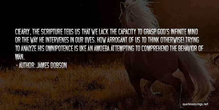 James Dobson Quotes: Clearly, The Scripture Tells Us That We Lack The Capacity To Grasp God's Infinite Mind Or The Way He Intervenes
