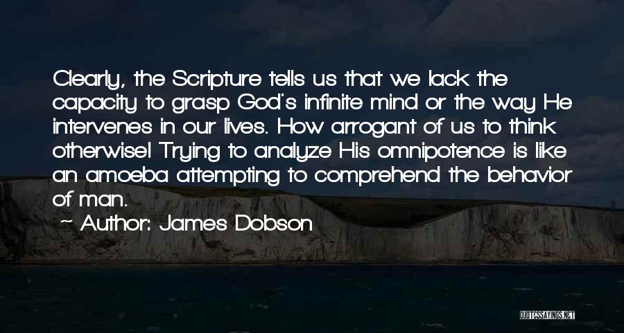 James Dobson Quotes: Clearly, The Scripture Tells Us That We Lack The Capacity To Grasp God's Infinite Mind Or The Way He Intervenes