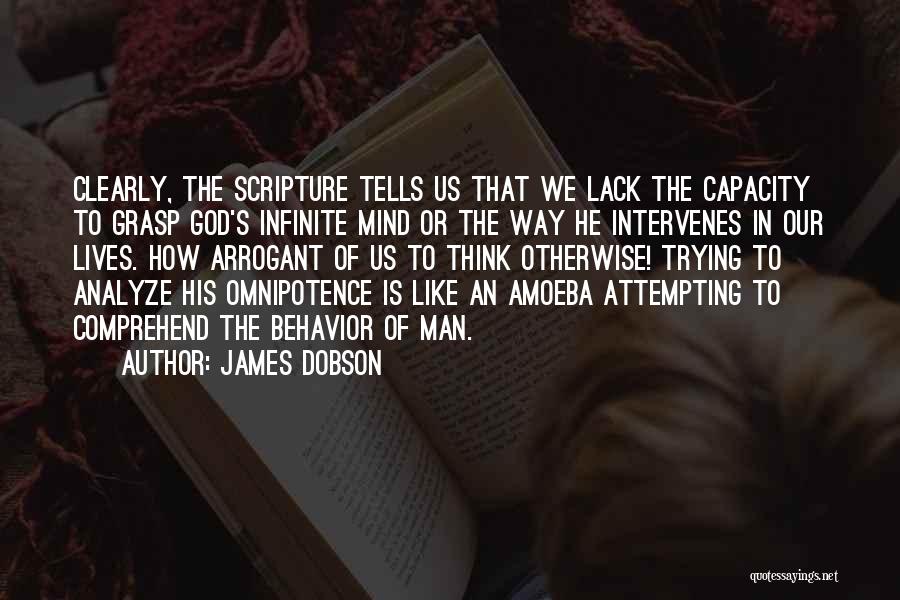 James Dobson Quotes: Clearly, The Scripture Tells Us That We Lack The Capacity To Grasp God's Infinite Mind Or The Way He Intervenes