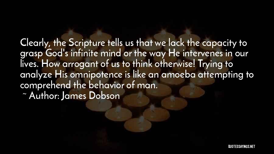 James Dobson Quotes: Clearly, The Scripture Tells Us That We Lack The Capacity To Grasp God's Infinite Mind Or The Way He Intervenes