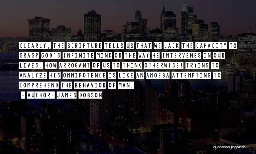 James Dobson Quotes: Clearly, The Scripture Tells Us That We Lack The Capacity To Grasp God's Infinite Mind Or The Way He Intervenes