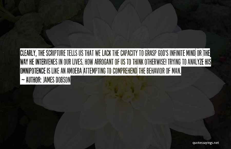 James Dobson Quotes: Clearly, The Scripture Tells Us That We Lack The Capacity To Grasp God's Infinite Mind Or The Way He Intervenes