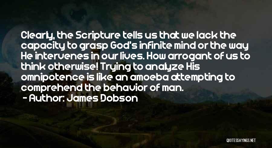 James Dobson Quotes: Clearly, The Scripture Tells Us That We Lack The Capacity To Grasp God's Infinite Mind Or The Way He Intervenes