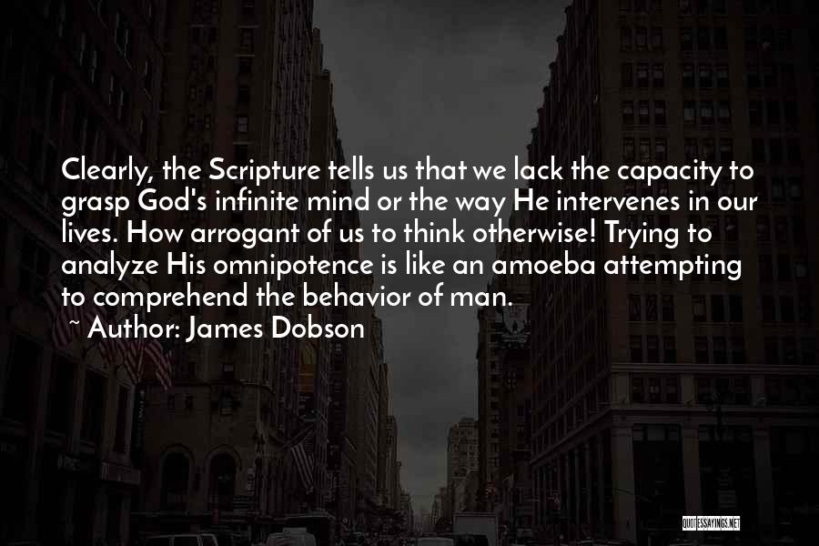 James Dobson Quotes: Clearly, The Scripture Tells Us That We Lack The Capacity To Grasp God's Infinite Mind Or The Way He Intervenes