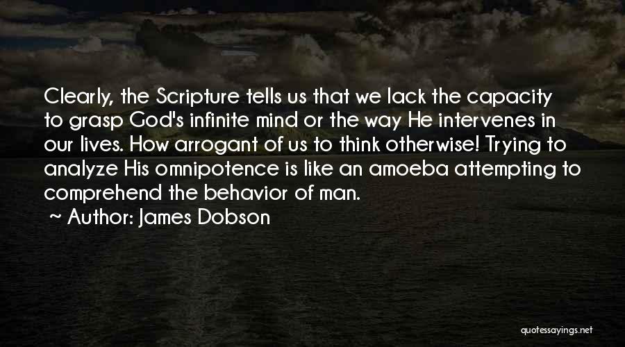 James Dobson Quotes: Clearly, The Scripture Tells Us That We Lack The Capacity To Grasp God's Infinite Mind Or The Way He Intervenes