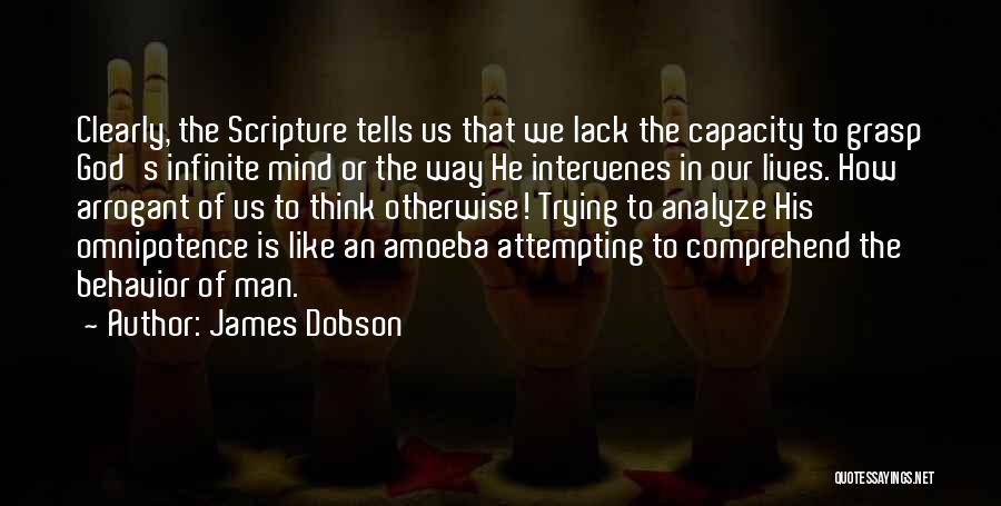 James Dobson Quotes: Clearly, The Scripture Tells Us That We Lack The Capacity To Grasp God's Infinite Mind Or The Way He Intervenes