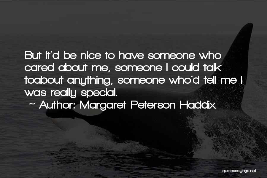 Margaret Peterson Haddix Quotes: But It'd Be Nice To Have Someone Who Cared About Me, Someone I Could Talk Toabout Anything, Someone Who'd Tell
