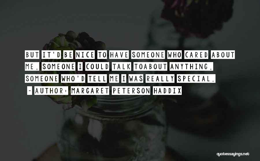 Margaret Peterson Haddix Quotes: But It'd Be Nice To Have Someone Who Cared About Me, Someone I Could Talk Toabout Anything, Someone Who'd Tell