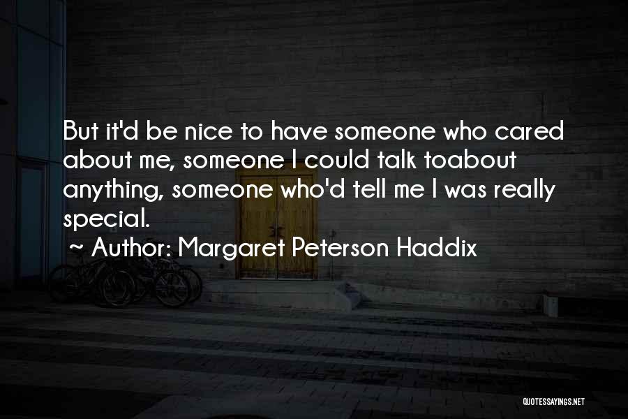 Margaret Peterson Haddix Quotes: But It'd Be Nice To Have Someone Who Cared About Me, Someone I Could Talk Toabout Anything, Someone Who'd Tell