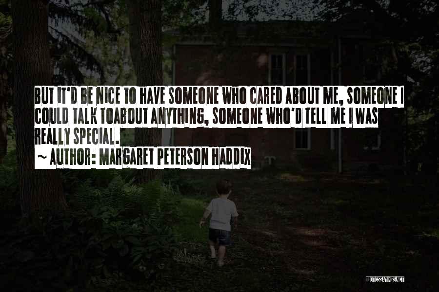 Margaret Peterson Haddix Quotes: But It'd Be Nice To Have Someone Who Cared About Me, Someone I Could Talk Toabout Anything, Someone Who'd Tell