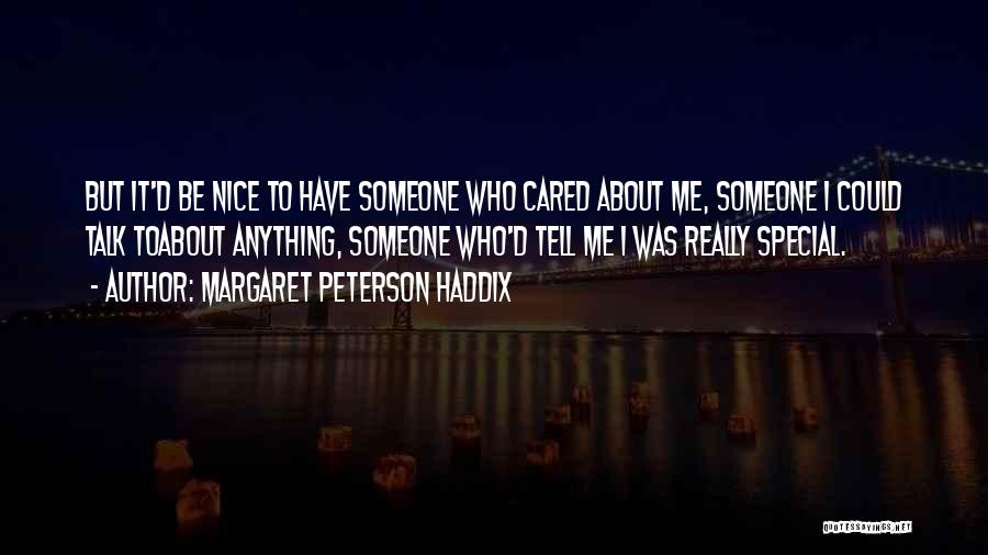 Margaret Peterson Haddix Quotes: But It'd Be Nice To Have Someone Who Cared About Me, Someone I Could Talk Toabout Anything, Someone Who'd Tell