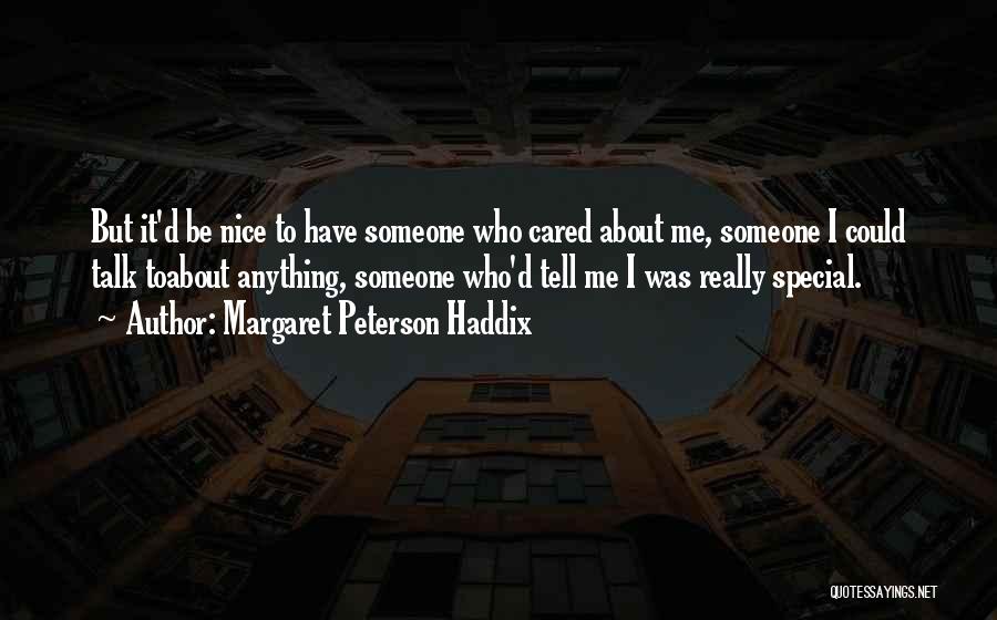 Margaret Peterson Haddix Quotes: But It'd Be Nice To Have Someone Who Cared About Me, Someone I Could Talk Toabout Anything, Someone Who'd Tell