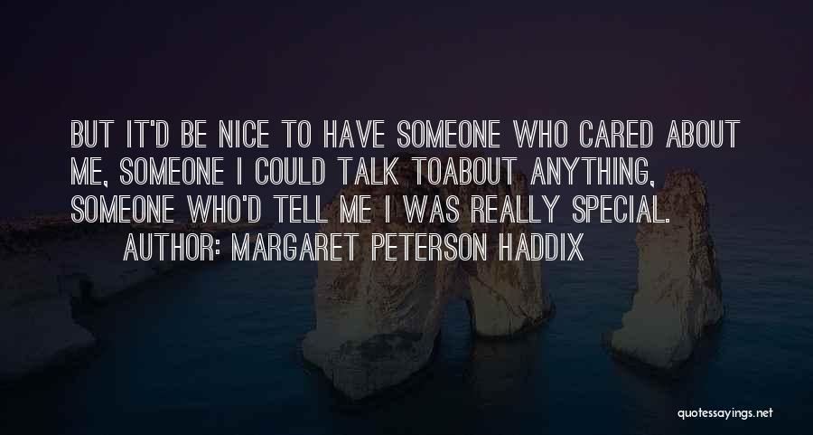 Margaret Peterson Haddix Quotes: But It'd Be Nice To Have Someone Who Cared About Me, Someone I Could Talk Toabout Anything, Someone Who'd Tell