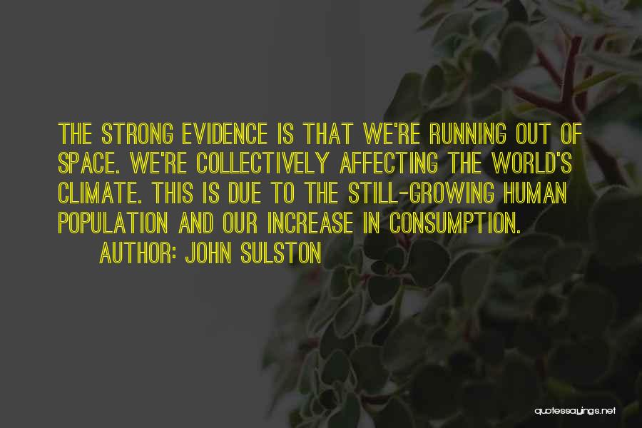John Sulston Quotes: The Strong Evidence Is That We're Running Out Of Space. We're Collectively Affecting The World's Climate. This Is Due To