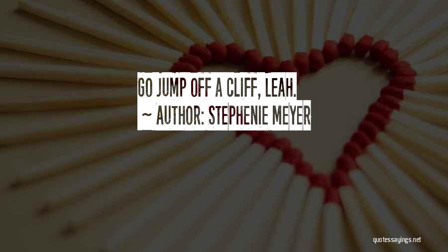 Stephenie Meyer Quotes: Go Jump Off A Cliff, Leah.