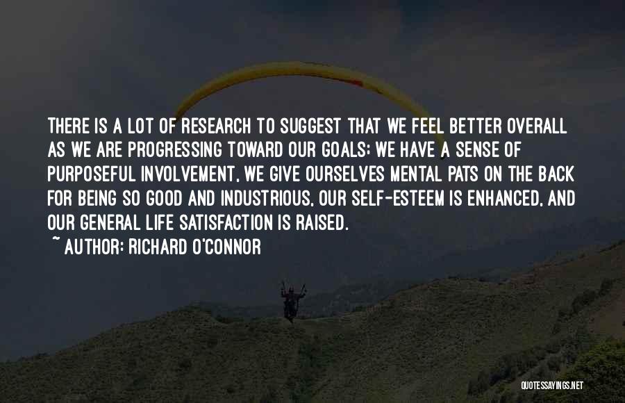 Richard O'Connor Quotes: There Is A Lot Of Research To Suggest That We Feel Better Overall As We Are Progressing Toward Our Goals;