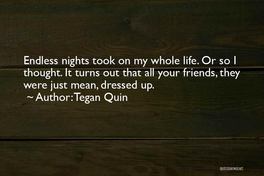 Tegan Quin Quotes: Endless Nights Took On My Whole Life. Or So I Thought. It Turns Out That All Your Friends, They Were