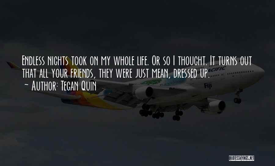 Tegan Quin Quotes: Endless Nights Took On My Whole Life. Or So I Thought. It Turns Out That All Your Friends, They Were